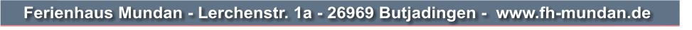 Ferienhaus Mundan - Lerchenstr. 1a - 26969 Butjadingen -  www.fh-mundan.de